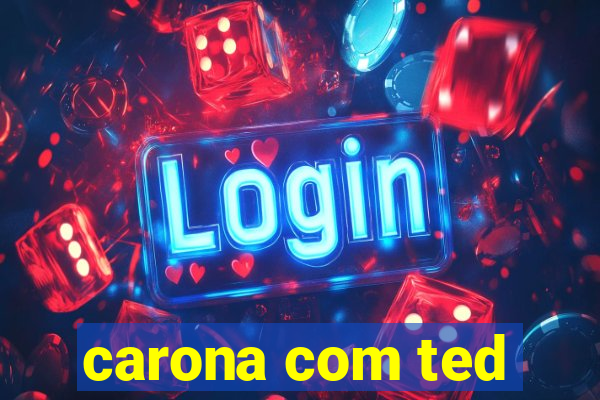 carona com ted